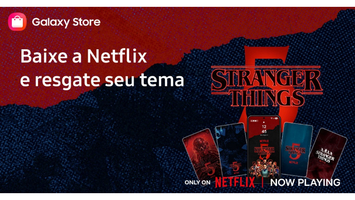 A imagem mostra uma ação promocional da Galaxy Store sobre Stranger Things 5. Na foto, a frase "Baixe a Netflix e resgate seu tema", além de celulares que mostram papéis de parede temáticos sobre a série. Também aparece a frase "Only on Netflix | Now Playing".