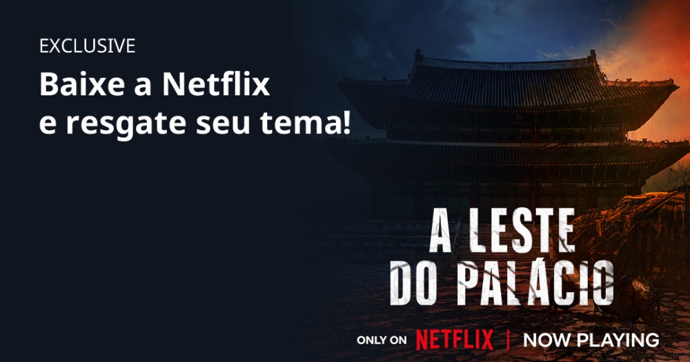 Um banner que mostra a arte da série "A Leste do Palácio", da Netflix". Também aparece a frase "Exclusive: baixe a Netflix e resgate seu tema!"
