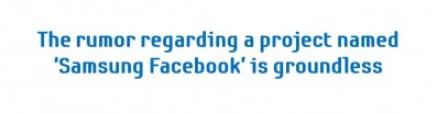 The rumor regarding a project named ‘Samsung Facebook’ is groundless