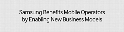 Samsung benefits Mobile Operators by Enabling New Business Models