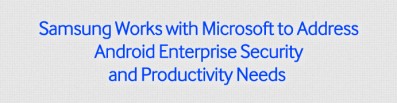 Samsung Works with Microsoft to Address Android Enterprise Security and Productivity Needs_1