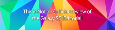 This is Not an (official) review of the Galaxy S5 [Editorial]